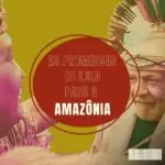 A Amazônia e os povos-floresta tiveram destaque nos discursos de Lula durante a …