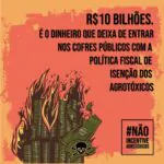 AGROTÓXICOS | R$ 10 bilhões. É o dinheiro que deixa de entrar nos cofres público…