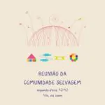 Convidamos a Comunidade Selvagem para este encontro de encerramento e celebração…